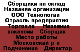 Сборщики на склад › Название организации ­ ООО Технологии  › Отрасль предприятия ­ Торговля  › Название вакансии ­ Сборщик › Место работы ­ Московский р-н › Подчинение ­ Директор  › Минимальный оклад ­ 20 000 › Максимальный оклад ­ 25 000 › Возраст от ­ 18 - Рязанская обл. Работа » Вакансии   